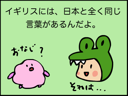 “イギリスには日本とまったく同じ言葉があるんだよ”