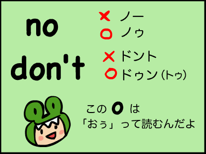 “noはノーじゃなくて、ノゥ。oは「おぅ」って読むんだよ。”